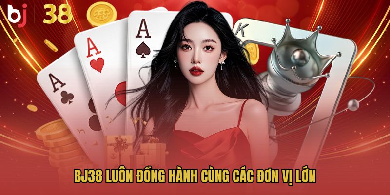 BJ38 luôn đồng hành cùng các đơn vị lớn
