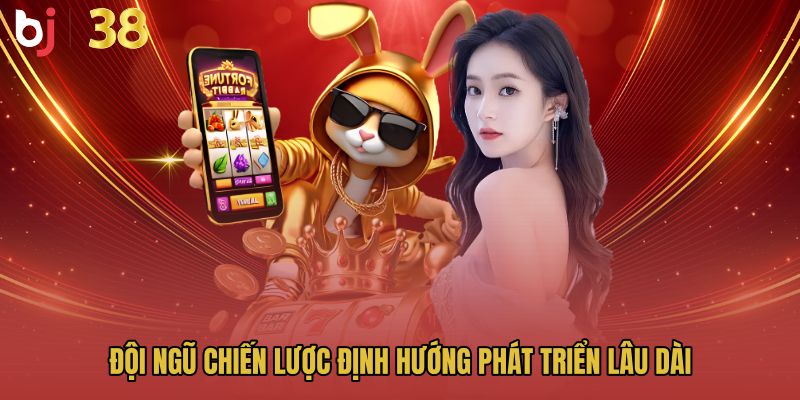 Đội ngũ chiến lược định hướng phát triển lâu dài