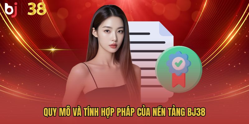 Quy mô và tính hợp pháp của nền tảng BJ38